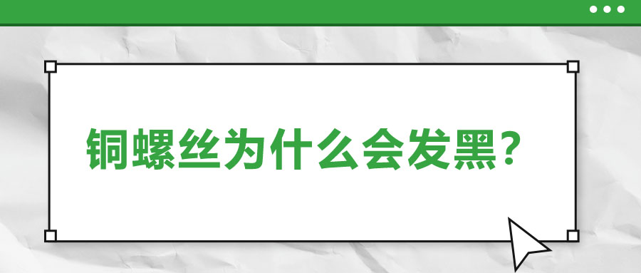 銅螺絲為什么會(huì)發(fā)黑？