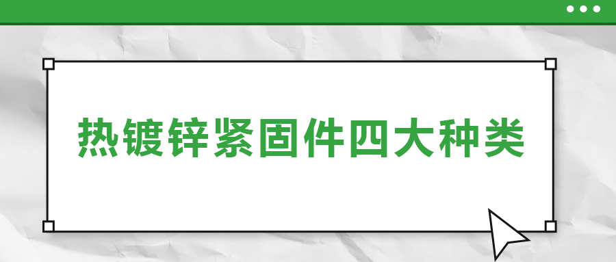 熱鍍鋅緊固件四大種類，你了解多少