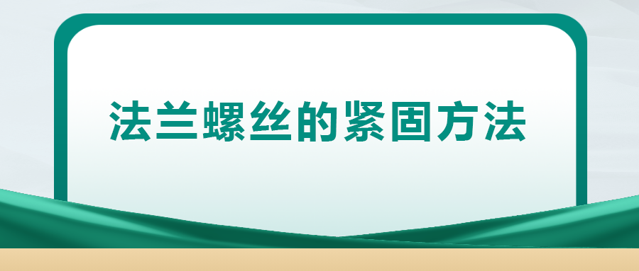 法蘭螺絲的緊固方法，一次給你講清楚