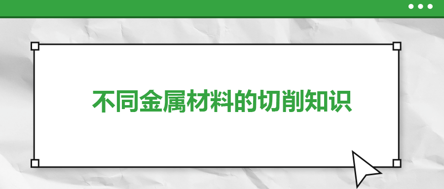 不同的金屬材料，切削起來有什么不同？