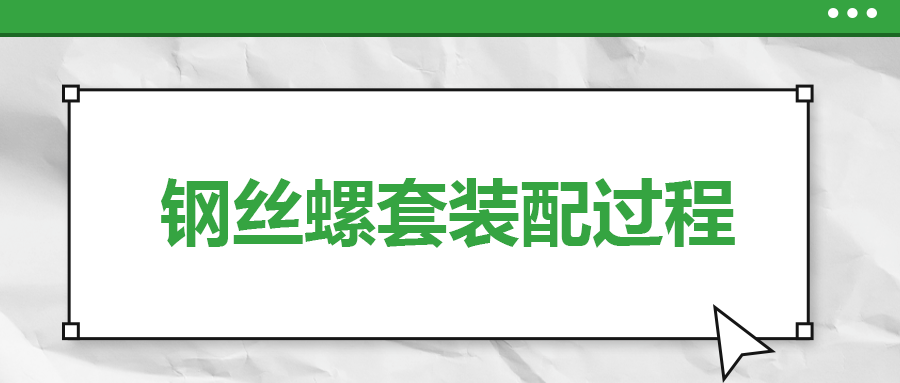 鋼絲螺套裝配過程，一次給你講清楚！