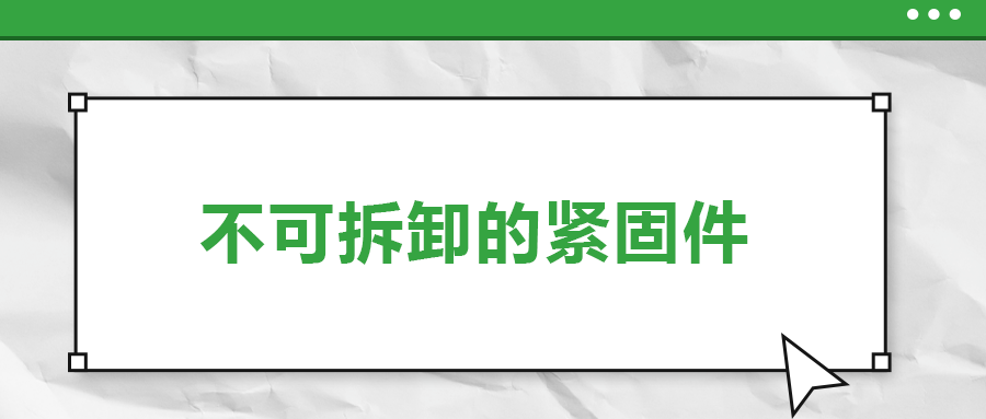 不可拆卸的緊固件有哪些，一次給你講清楚