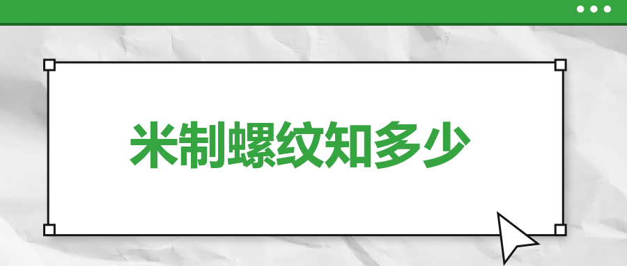 關(guān)于米制螺紋，你了解多少