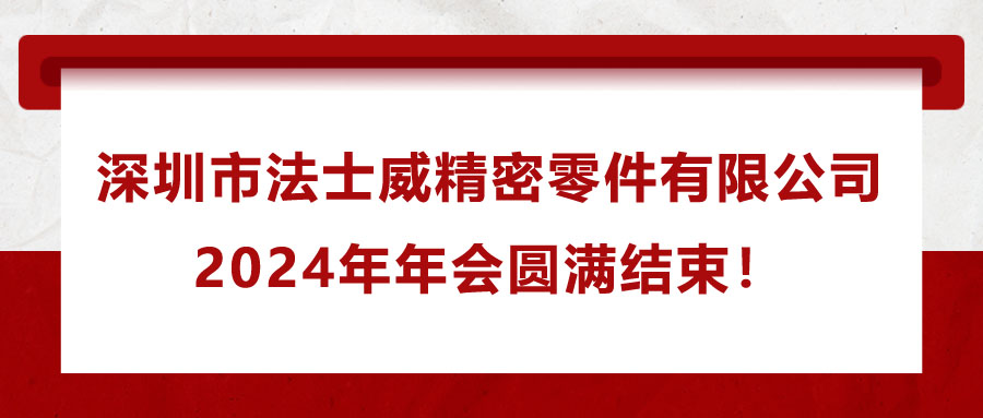 深圳市法士威精密零件有限公司2024年年會圓滿結(jié)束！