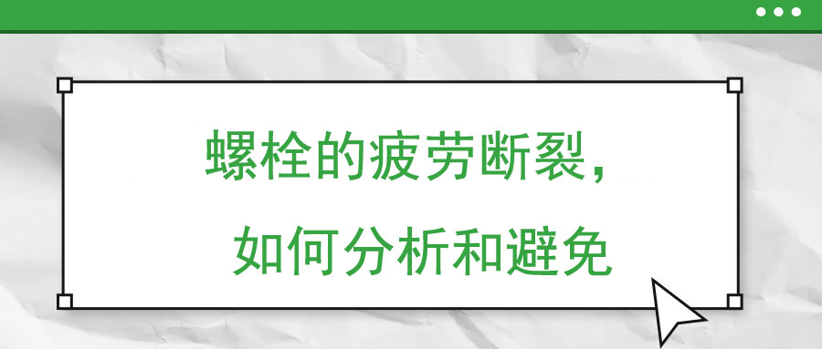 螺栓的疲勞斷裂，如何分析和避免