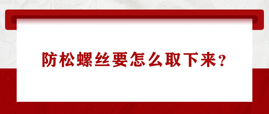 防松螺絲要怎么取下來？