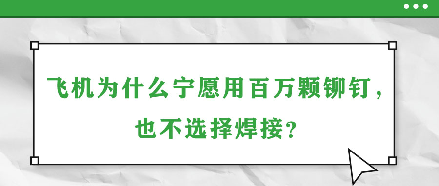 飛機為什么寧愿用百萬顆鉚釘，也不選擇焊接？