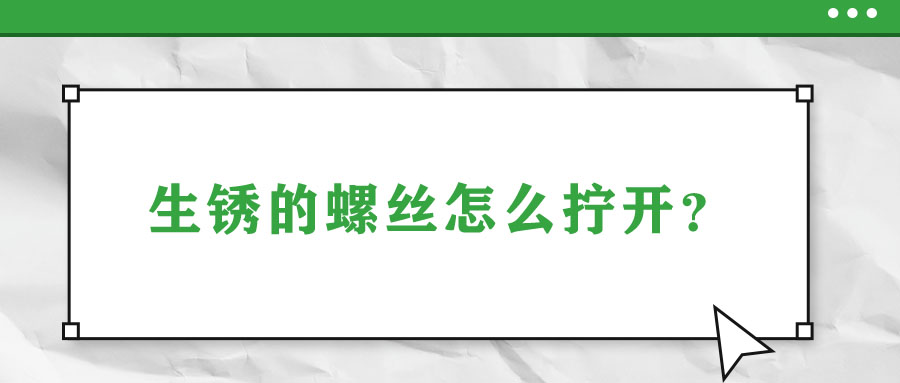 生銹的螺絲怎么擰開？