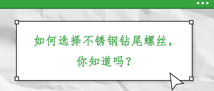 如何選擇不銹鋼鉆尾螺絲，你知道嗎？