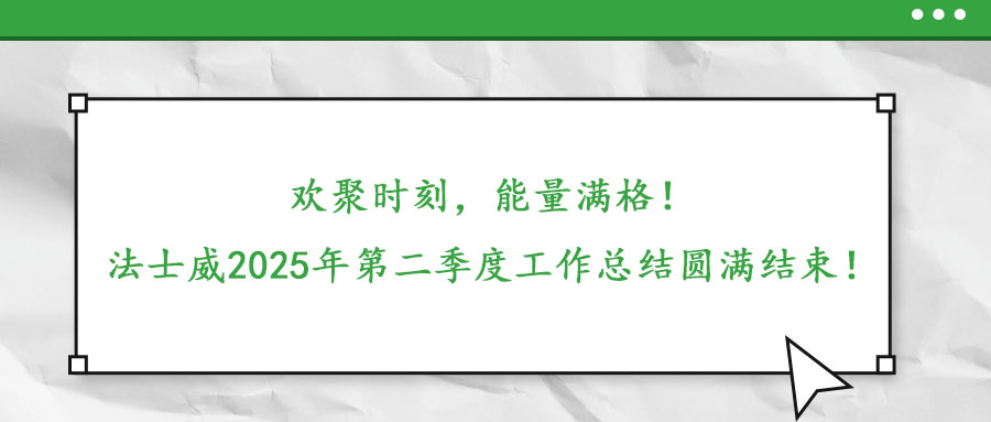 歡聚時刻，能量滿格！——法士威2025年第二季度工作總結(jié)圓滿結(jié)束！