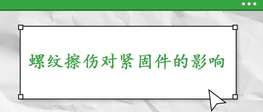 螺紋擦傷對(duì)緊固件的影響